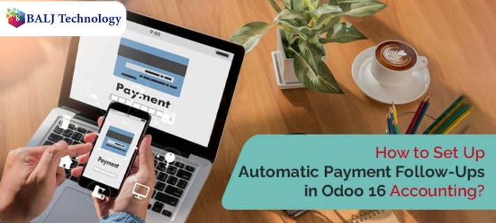 How to Set Up Automatic Payment Follow-Ups in Odoo 16 Accounting?