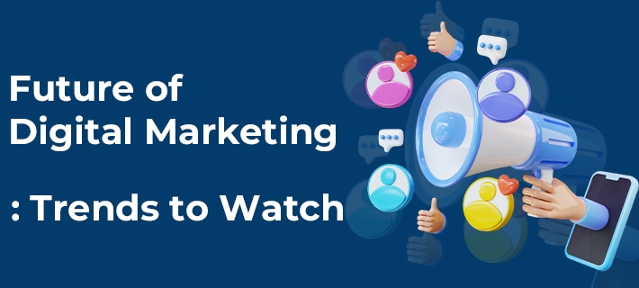 Future of Digital Marketing: Trends to Watch in 2025