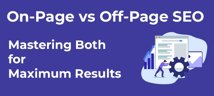 On-Page vs. Off-Page SEO: Mastering Both for Maximum Results